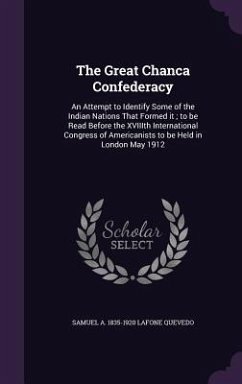 The Great Chanca Confederacy: An Attempt to Identify Some of the Indian Nations That Formed it; to be Read Before the XVIIIth International Congress - Lafone Quevedo, Samuel A.