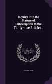 Inquiry Into the Nature of Subscription to the Thirty-nine Articles ..