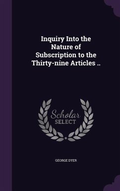 Inquiry Into the Nature of Subscription to the Thirty-nine Articles .. - Dyer, George