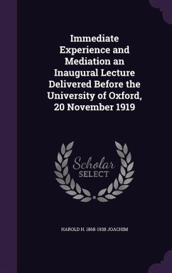 Immediate Experience and Mediation an Inaugural Lecture Delivered Before the University of Oxford, 20 November 1919 - Joachim, Harold H. 1868-1938