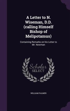 A Letter to N. Wiseman, D.D. (calling Himself Bishop of Melipotamus): Containing Remarks on his Letter to Mr. Newman - Palmer, William