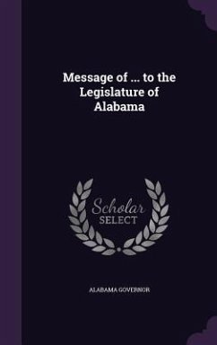 Message of ... to the Legislature of Alabama - Governor, Alabama