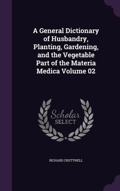 A General Dictionary of Husbandry, Planting, Gardening, and the Vegetable Part of the Materia Medica Volume 02 - Cruttwell, Richard