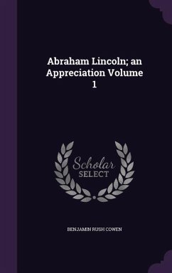 Abraham Lincoln; an Appreciation Volume 1 - Cowen, Benjamin Rush