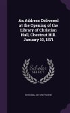 An Address Delivered at the Opening of the Library of Christian Hall, Chestnut Hill. January 10, 1871