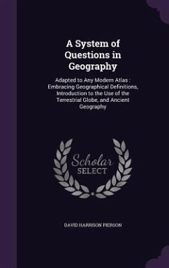 A System of Questions in Geography: Adapted to Any Modern Atlas: Embracing Geographical Definitions, Introduction to the Use of the Terrestrial Glob - Pierson, David Harrison