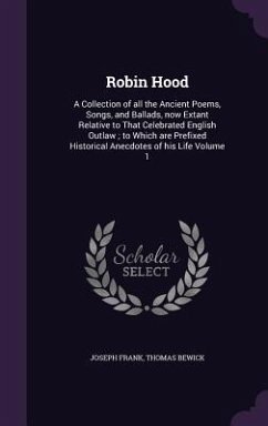 Robin Hood: A Collection of all the Ancient Poems, Songs, and Ballads, now Extant Relative to That Celebrated English Outlaw; to W - Frank, Joseph; Bewick, Thomas