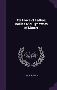 On Force of Falling Bodies and Dynamics of Matter - Nystrom, Johm W.