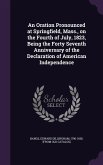 An Oration Pronounced at Springfield, Mass., on the Fourth of July, 1823, Being the Forty Seventh Anniversary of the Declaration of American Independe