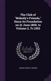 The Club of Nobody's Friends, Since its Foundation on 21 June 1800, to Volume 2, Yr.1902