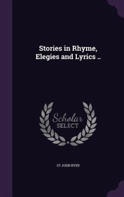 Stories in Rhyme, Elegies and Lyrics .. - Byer, St John