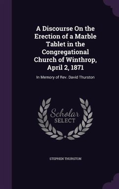A Discourse On the Erection of a Marble Tablet in the Congregational Church of Winthrop, April 2, 1871 - Thurston, Stephen