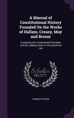 A Manual of Constitutional History Founded On the Works of Hallam, Creasy, May and Broom - Fulton, Forrest