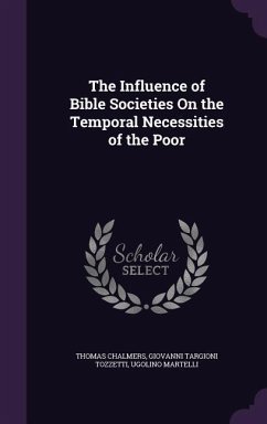 The Influence of Bible Societies On the Temporal Necessities of the Poor - Chalmers, Thomas; Tozzetti, Giovanni Targioni; Martelli, Ugolino