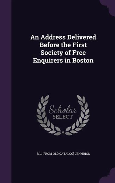 An Address Delivered Before the First Society of Free Enquirers in Boston An Address Delivered Before the First Society of Free Enquirers in Boston
