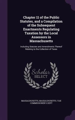 Chapter 11 of the Public Statutes, and a Compilation of the Subsequent Enactments Regulating Taxation by the Local Assessors in Massachusetts