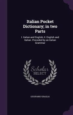 Italian Pocket Dictionary; in two Parts: I. Italian and English, II. English and Italian. Preceded by an Italian Grammar - Graglia, Giuspanio