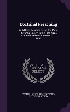 Doctrinal Preaching: An Address Delivered Before the Porter Rhetorical Society in the Theological Seminary, Andover, September 11, 1832 - Skinner, Thomas Harvey