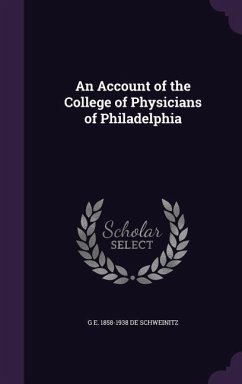 An Account of the College of Physicians of Philadelphia - de Schweinitz, G E