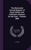 The Illustrated Annual Register of Rural Affairs and Cultivator Almanac for the Year .. Volume 1868