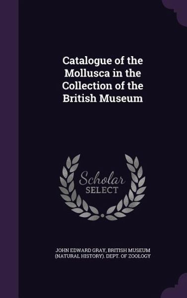 Catalogue of the Mollusca in the Collection of the British Museum Catalogue of the Mollusca in the Collection of the British Museum