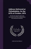 Address Delivered at Philadelphia, On the 19Th of October, 1876: The Day Set Apart for Memorial Exercises, On the Part of Maryland at the Centennial E