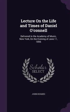 Lecture On the Life and Times of Daniel O'connell - Hughes, John
