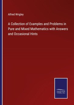 A Collection of Examples and Problems in Pure and Mixed Mathematics with Answers and Occasional Hints - Wrigley, Alfred