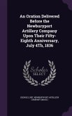 An Oration Delivered Before the Newburyport Artillery Company Upon Their Fifty-Eighth Anniversary, July 4Th, 1836