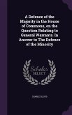 A Defence of the Majority in the House of Commons, on the Question Relating to General Warrants. In Answer to The Defence of the Minority