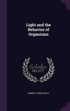 Light and the Behavior of Organisms - Mast, Samuel Ottmar