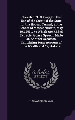 Speech of T. G. Cary, On the Use of the Credit of the State for the Hoosac Tunnel, in the Senate of Massachusetts, May 18, 1853 ... to Which Are Added - Cary, Thomas Greaves