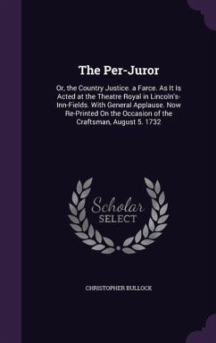 The Per-Juror: Or, the Country Justice. a Farce. As It Is Acted at the Theatre Royal in Lincoln's-Inn-Fields. With General Applause. - Bullock, Christopher