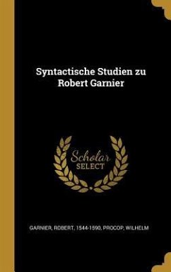 Syntactische Studien Zu Robert Garnier - Garnier, Robert; Procop, Wilhelm