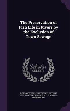 The Preservation of Fish Life in Rivers by the Exclusion of Town Sewage - Mainwaring, W. F. B. Massey