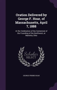 Oration Delivered by George F. Hoar, of Massachusetts, April 7, 1888 - Hoar, George Frisbie