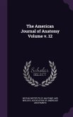 The American Journal of Anatomy Volume v. 12