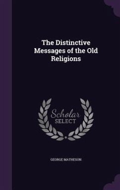 The Distinctive Messages of the Old Religions - Matheson, George