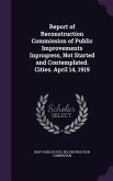 Report of Reconstruction Commission of Public Improvements Inprogress, Not Started and Contemplated. Cities. April 14, 1919