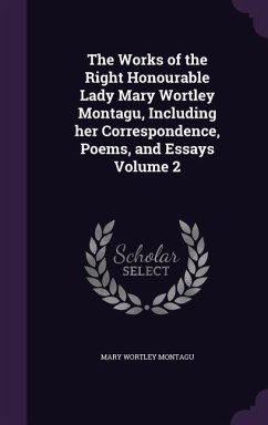 The Works of the Right Honourable Lady Mary Wortley Montagu, Including her Correspondence, Poems, and Essays Volume 2 - Montagu, Mary Wortley