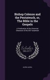 Bishop Colenso and the Pentateuch, or, The Bible in the Gospels: A Vindication of the Historical Character of the Old Testament