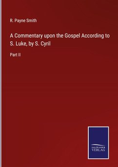 A Commentary upon the Gospel According to S. Luke, by S. Cyril - Smith, R. Payne