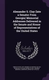 Alexander S. Clay (late a Senator From Georgia) Memorial Addresses Delivered in the Senate and House of Representatives of the United States