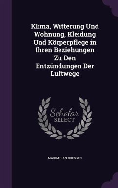 Klima, Witterung Und Wohnung, Kleidung Und Körperpflege in Ihren Beziehungen Zu Den Entzündungen Der Luftwege - Bresgen, Maximilian