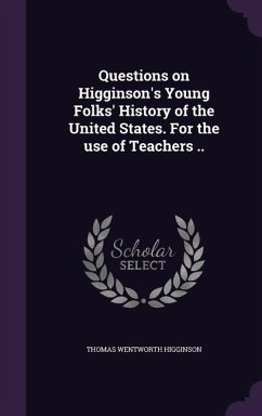 Questions on Higginson's Young Folks' History of the United States. For the use of Teachers .. - Higginson, Thomas Wentworth