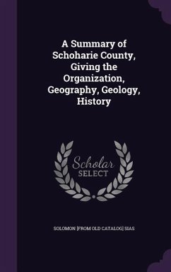A Summary of Schoharie County, Giving the Organization, Geography, Geology, History - Sias, Solomon