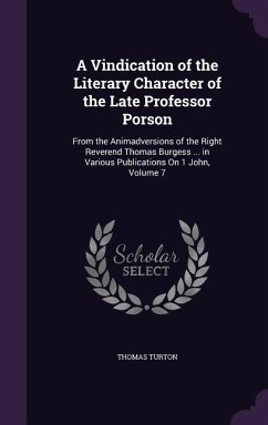 A Vindication of the Literary Character of the Late Professor Porson: From the Animadversions of the Right Reverend Thomas Burgess ... in Various Pu - Turton, Thomas
