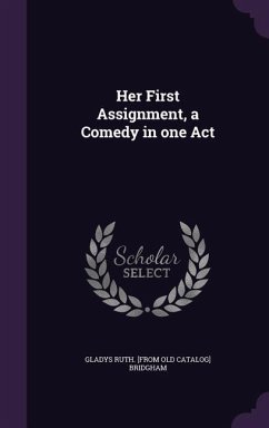 Her First Assignment, a Comedy in one Act - Bridgham, Gladys Ruth