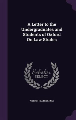 A Letter to the Undergraduates and Students of Oxford On Law Studes - Bennet, William Heath
