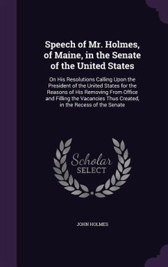Speech of Mr. Holmes, of Maine, in the Senate of the United States: On His Resolutions Calling Upon the President of the United States for the Reasons - Holmes, John